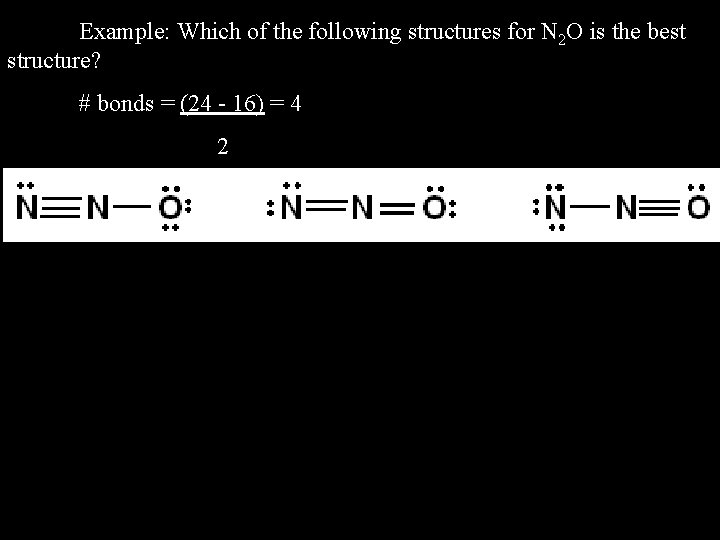 Example: Which of the following structures for N 2 O is the best structure? Example: Which of the following structures for N 2 O is the best structure?