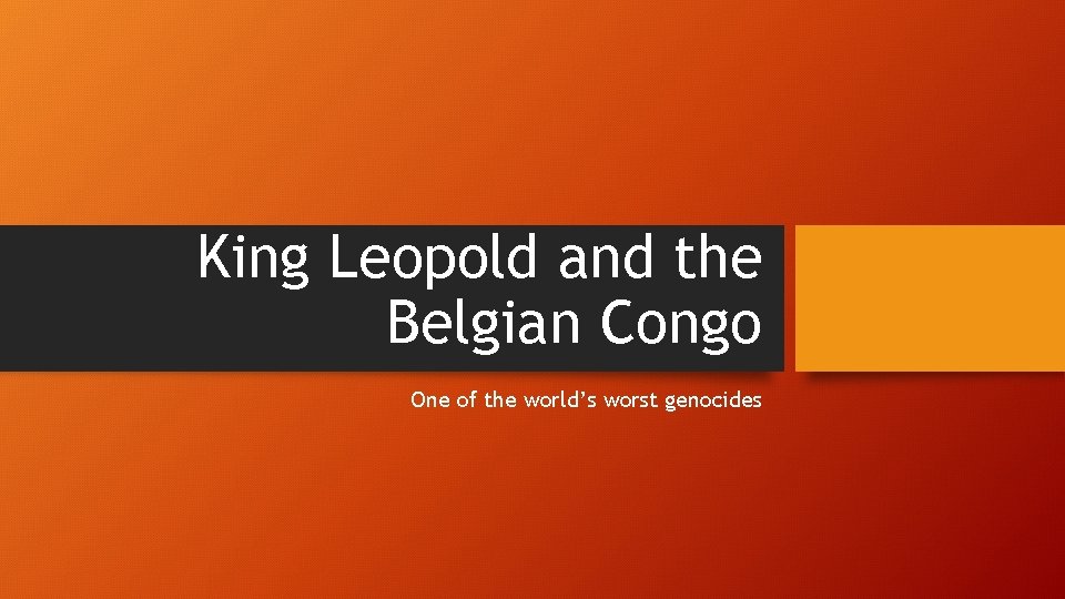 King Leopold and the Belgian Congo One of the world’s worst genocides 