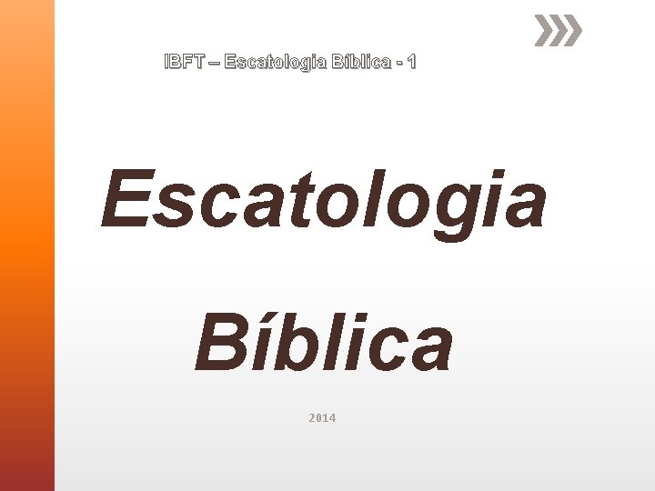 IBFT – Escatologia Bíblica - 1 Escatologia Bíblica 2014 