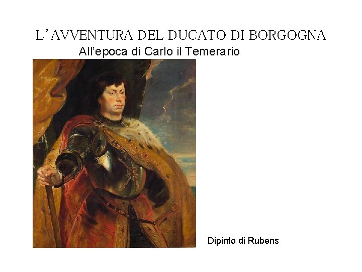 L’AVVENTURA DEL DUCATO DI BORGOGNA All’epoca di Carlo il Temerario Dipinto di Rubens 
