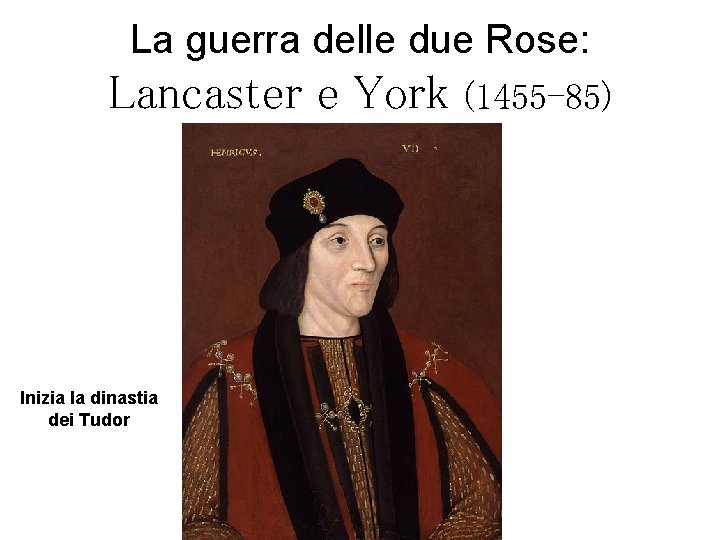 La guerra delle due Rose: Lancaster e York Inizia la dinastia dei Tudor (1455