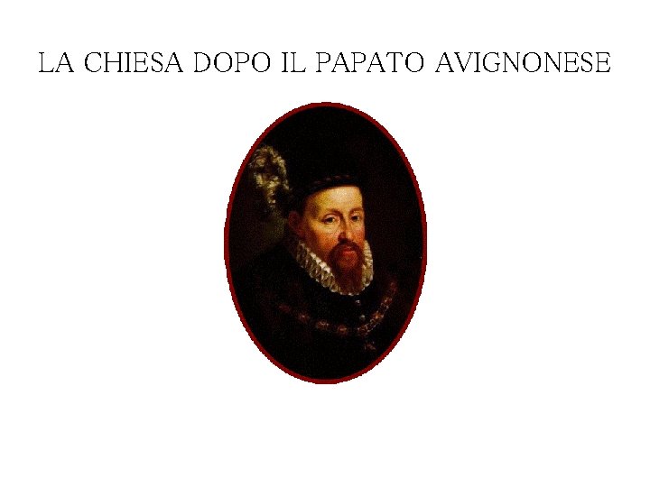 LA CHIESA DOPO IL PAPATO AVIGNONESE 