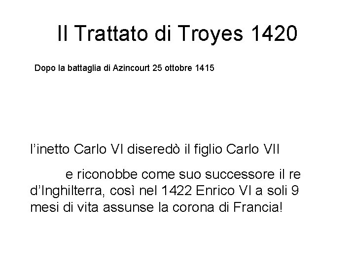 Il Trattato di Troyes 1420 Dopo la battaglia di Azincourt 25 ottobre 1415 l’inetto