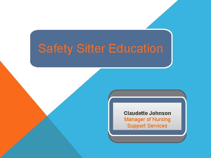 Safety Sitter Education Claudette Johnson Manager of Nursing Support Services 