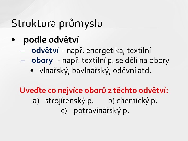 Struktura průmyslu • podle odvětví – odvětví - např. energetika, textilní – obory -