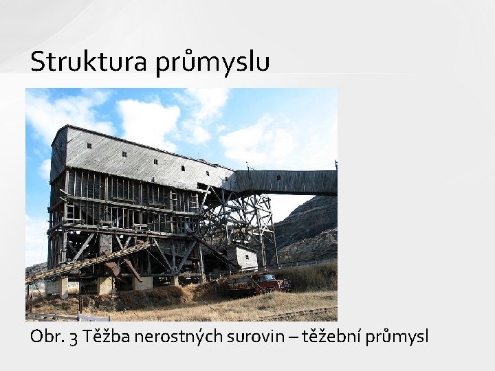 Struktura průmyslu Obr. 3 Těžba nerostných surovin – těžební průmysl 