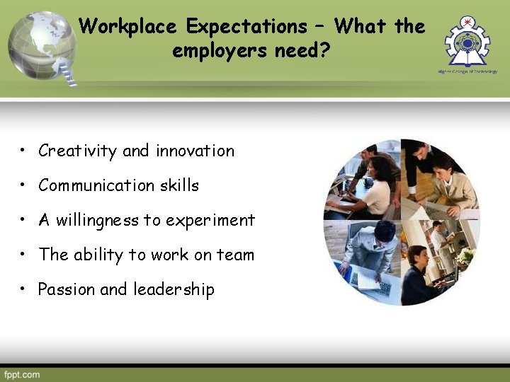 Workplace Expectations – What the employers need? • Creativity and innovation • Communication skills