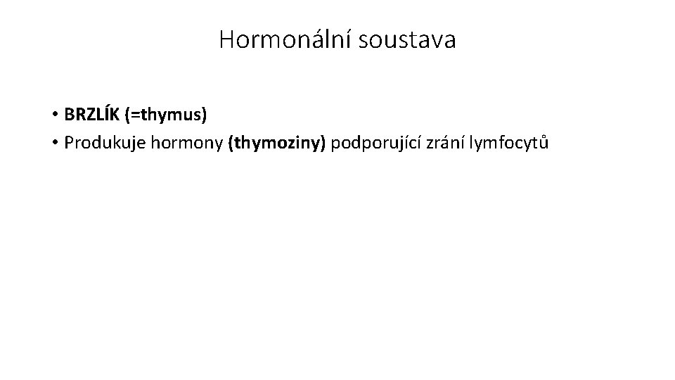 Hormonální soustava • BRZLÍK (=thymus) • Produkuje hormony (thymoziny) podporující zrání lymfocytů 