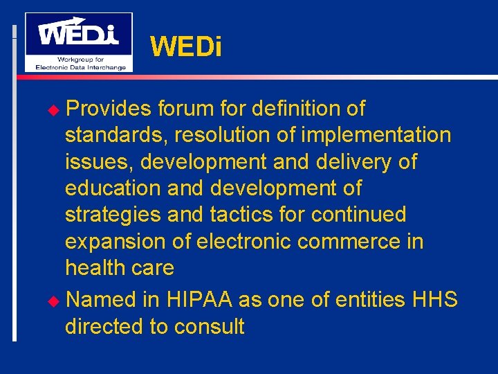 WEDi u Provides forum for definition of standards, resolution of implementation issues, development and