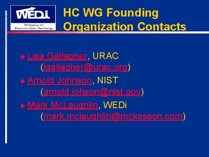 HC WG Founding Organization Contacts u Lisa Gallagher, URAC (lgallagher@urac. org) u Arnold Johnson,