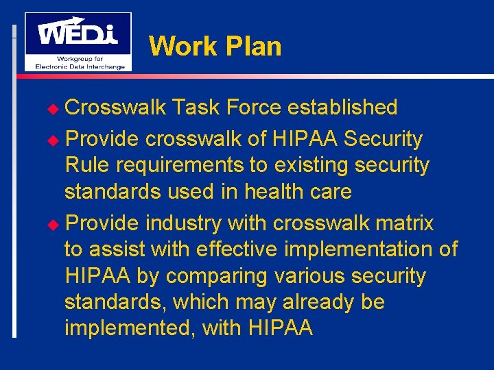 Work Plan u Crosswalk Task Force established u Provide crosswalk of HIPAA Security Rule