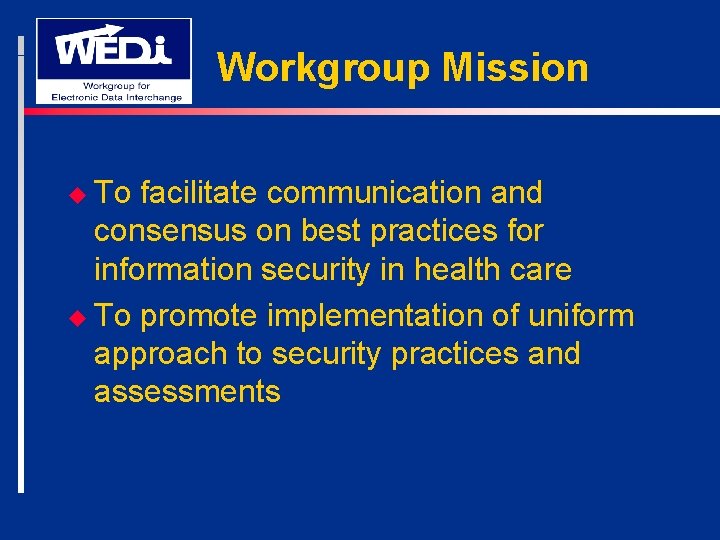 Workgroup Mission u To facilitate communication and consensus on best practices for information security