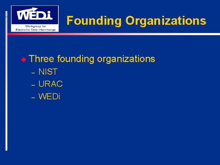 Founding Organizations u Three – – – founding organizations NIST URAC WEDi 