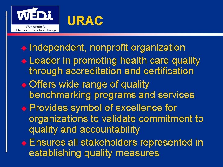 URAC u Independent, nonprofit organization u Leader in promoting health care quality through accreditation