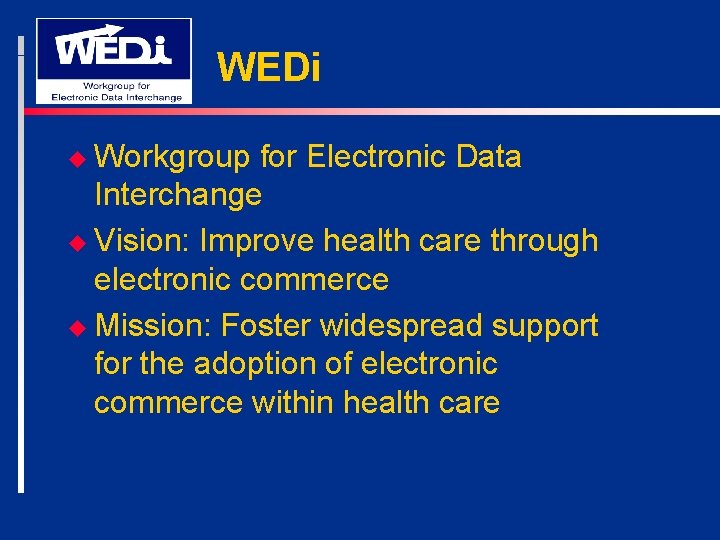 WEDi u Workgroup for Electronic Data Interchange u Vision: Improve health care through electronic