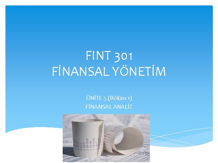 FINT 301 FİNANSAL YÖNETİM ÜNİTE 5 (Bölüm 1) FİNANSAL ANALİZ 