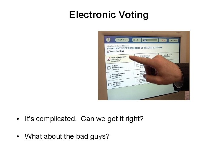 Electronic Voting • It’s complicated. Can we get it right? • What about the