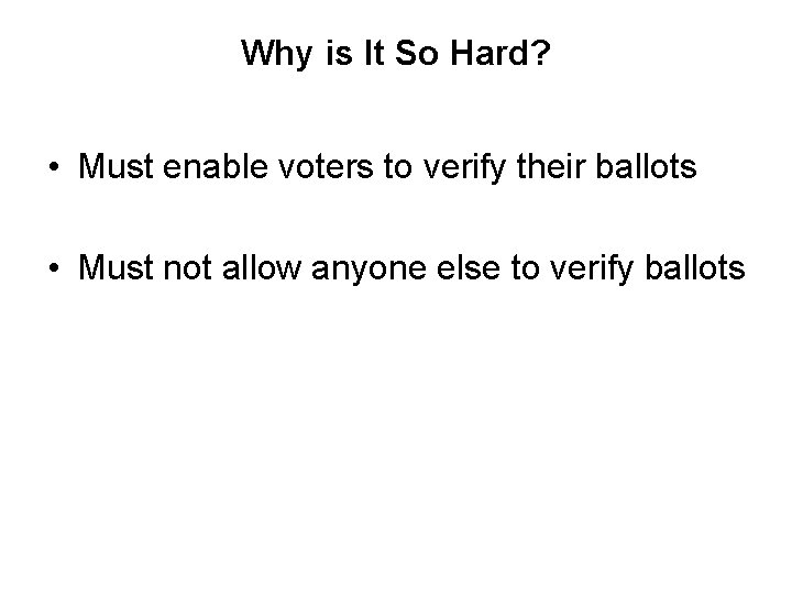 Why is It So Hard? • Must enable voters to verify their ballots • Why is It So Hard? • Must enable voters to verify their ballots •
