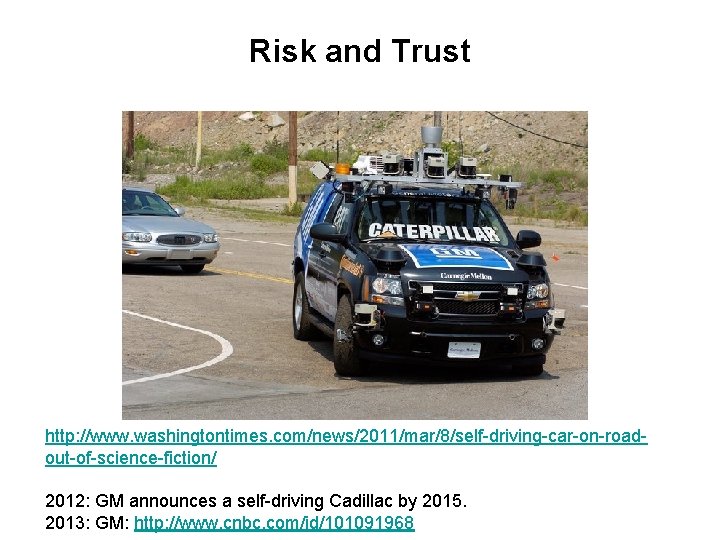 Risk and Trust http: //www. washingtontimes. com/news/2011/mar/8/self-driving-car-on-roadout-of-science-fiction/ 2012: GM announces a self-driving Cadillac by