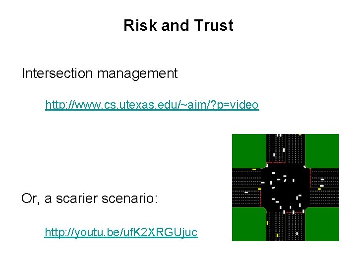 Risk and Trust Intersection management http: //www. cs. utexas. edu/~aim/? p=video Or, a scarier