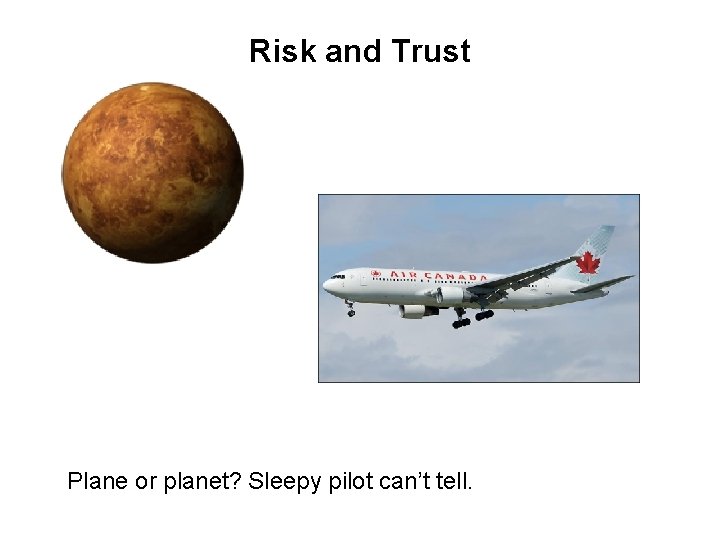 Risk and Trust Plane or planet? Sleepy pilot can’t tell. 
