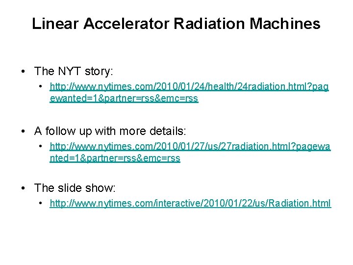 Linear Accelerator Radiation Machines • The NYT story: • http: //www. nytimes. com/2010/01/24/health/24 radiation.