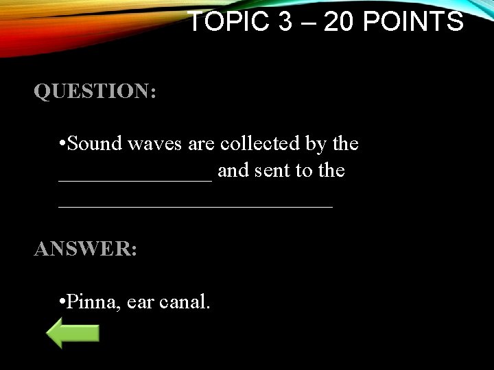 TOPIC 3 – 20 POINTS QUESTION: • Sound waves are collected by the _______