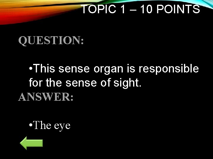 TOPIC 1 – 10 POINTS QUESTION: • This sense organ is responsible for the