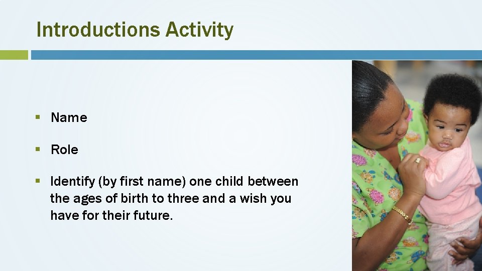 Introductions Activity § Name § Role § Identify (by first name) one child between