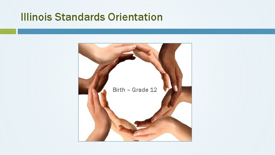 Illinois Standards Orientation Birth – Grade 12 