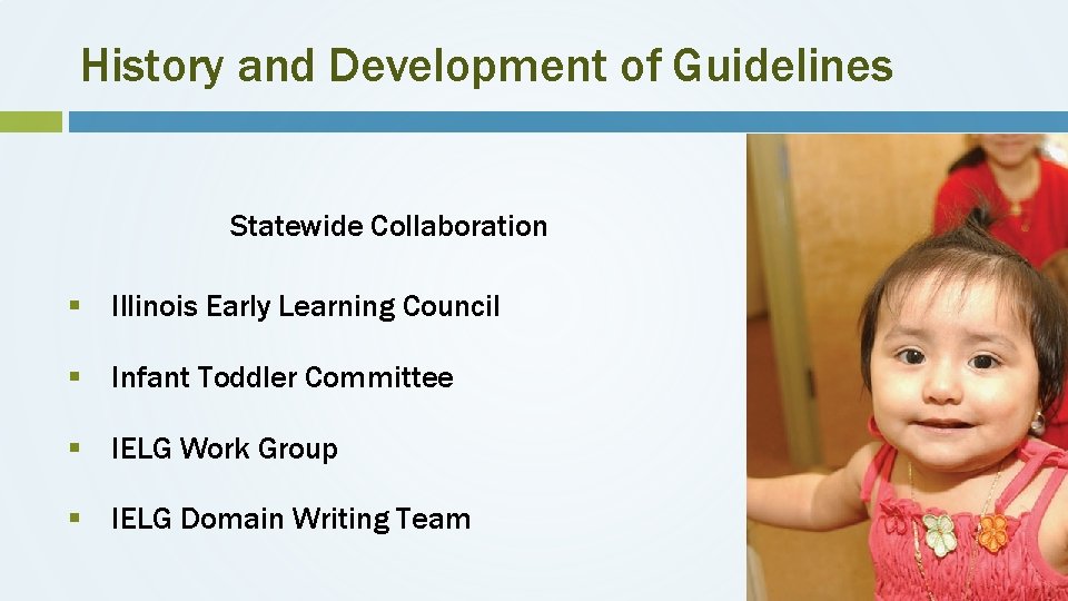 History and Development of Guidelines Statewide Collaboration § Illinois Early Learning Council § Infant