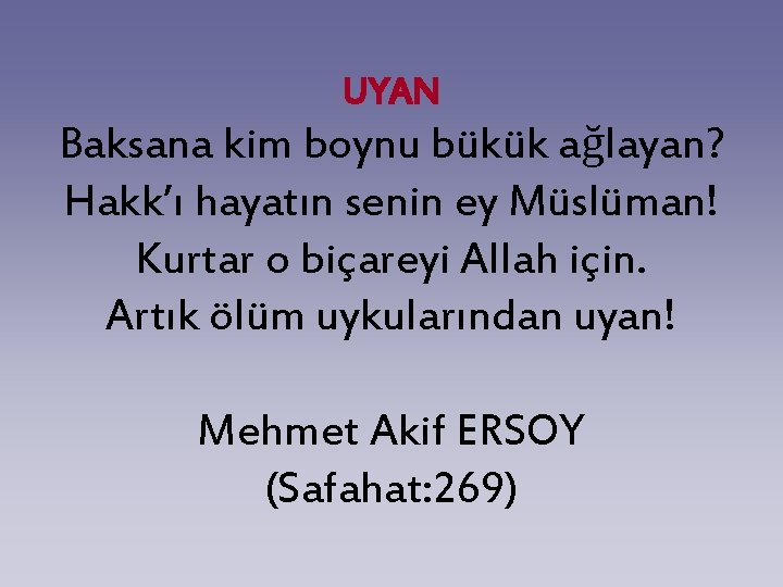 UYAN Baksana kim boynu bükük ağlayan? Hakk’ı hayatın senin ey Müslüman! Kurtar o biçareyi