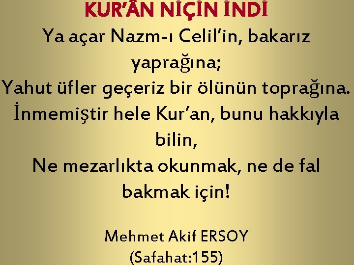KUR’ N NİÇİN İNDİ Ya açar Nazm-ı Celil’in, bakarız yaprağına; Yahut üfler geçeriz bir