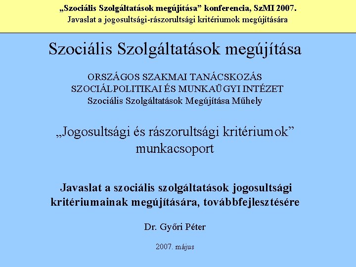 „Szociális Szolgáltatások megújítása” konferencia, Sz. MI 2007. Javaslat a jogosultsági-rászorultsági kritériumok megújítására Szociális Szolgáltatások