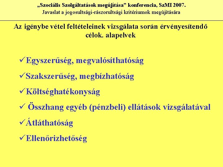 „Szociális Szolgáltatások megújítása” konferencia, Sz. MI 2007. Javaslat a jogosultsági-rászorultsági kritériumok megújítására Az igénybe