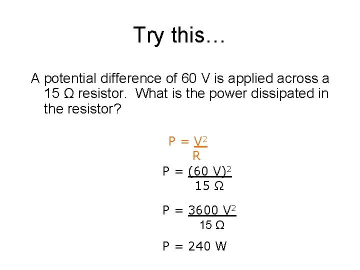 Try this… A potential difference of 60 V is applied across a 15 Ω