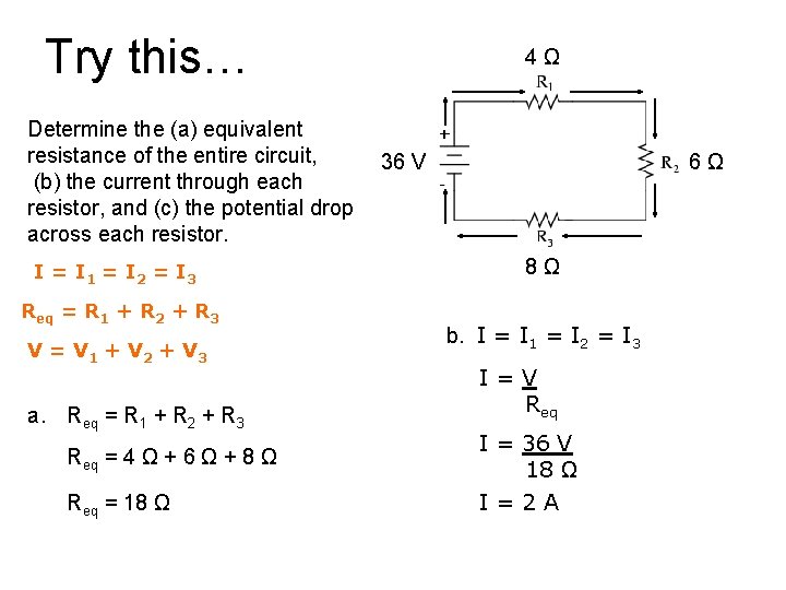 Try this… Determine the (a) equivalent resistance of the entire circuit, (b) the current