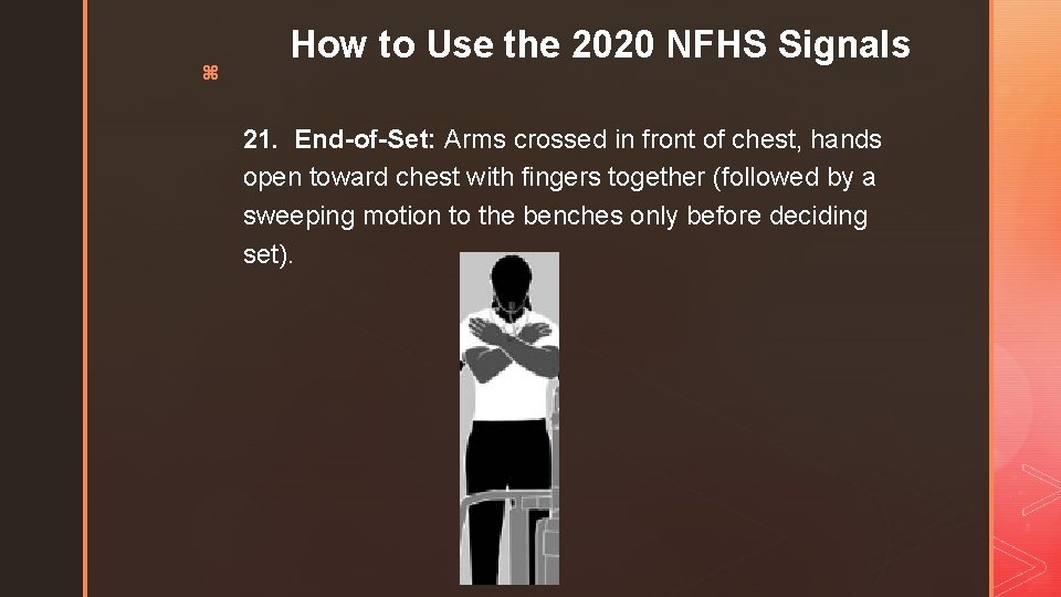 z How to Use the 2020 NFHS Signals 21. End-of-Set: Arms crossed in front z How to Use the 2020 NFHS Signals 21. End-of-Set: Arms crossed in front