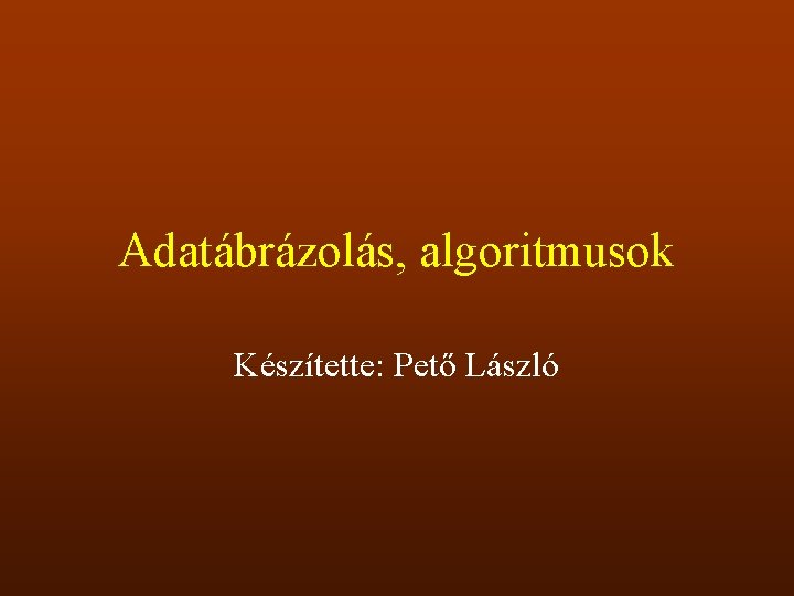 Adatábrázolás, algoritmusok Készítette: Pető László 