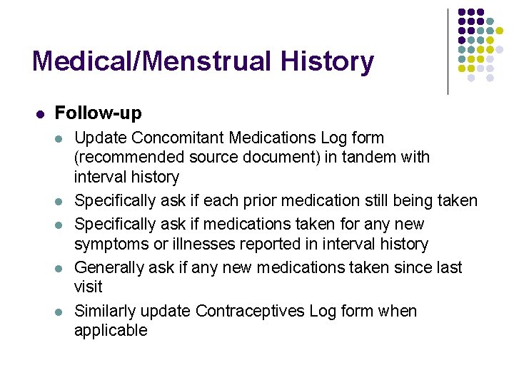 Medical/Menstrual History l Follow-up l l l Update Concomitant Medications Log form (recommended source