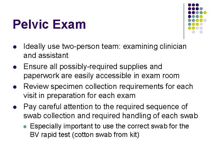 Pelvic Exam l l Ideally use two-person team: examining clinician and assistant Ensure all