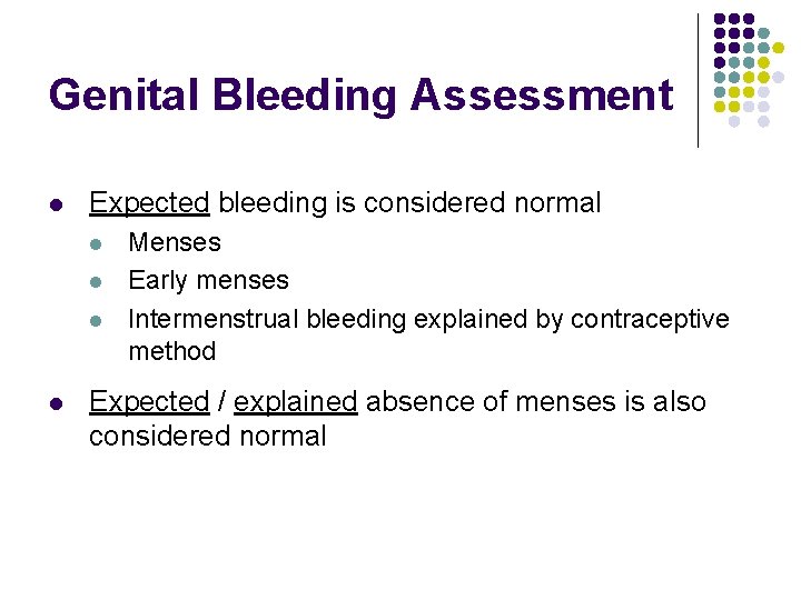 Genital Bleeding Assessment l Expected bleeding is considered normal l l Menses Early menses