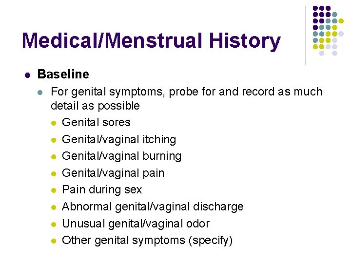 Medical/Menstrual History l Baseline l For genital symptoms, probe for and record as much
