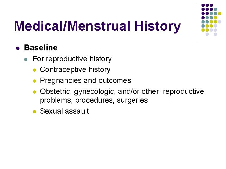 Medical/Menstrual History l Baseline l For reproductive history l Contraceptive history l Pregnancies and