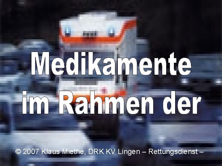 © 2007 Klaus Miethe, DRK KV Lingen – Rettungsdienst – 