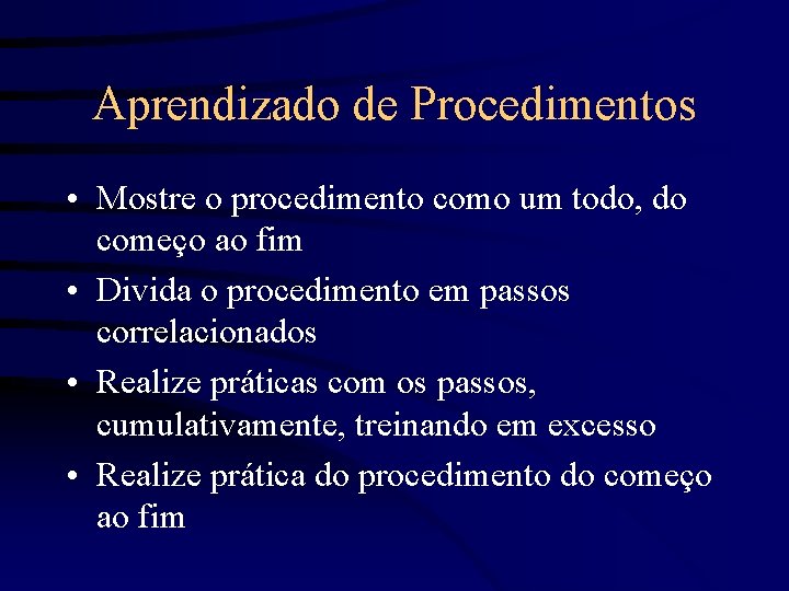Aprendizado de Procedimentos • Mostre o procedimento como um todo, do começo ao fim