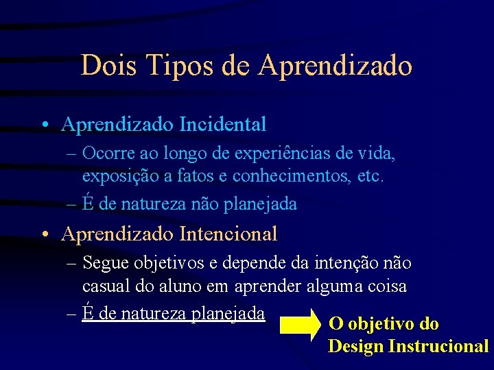Dois Tipos de Aprendizado • Aprendizado Incidental – Ocorre ao longo de experiências de