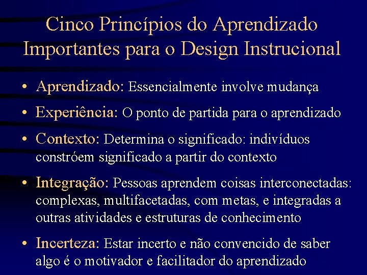 Cinco Princípios do Aprendizado Importantes para o Design Instrucional • Aprendizado: Essencialmente involve mudança