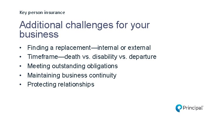 Key person insurance Additional challenges for your business • • • Finding a replacement—internal