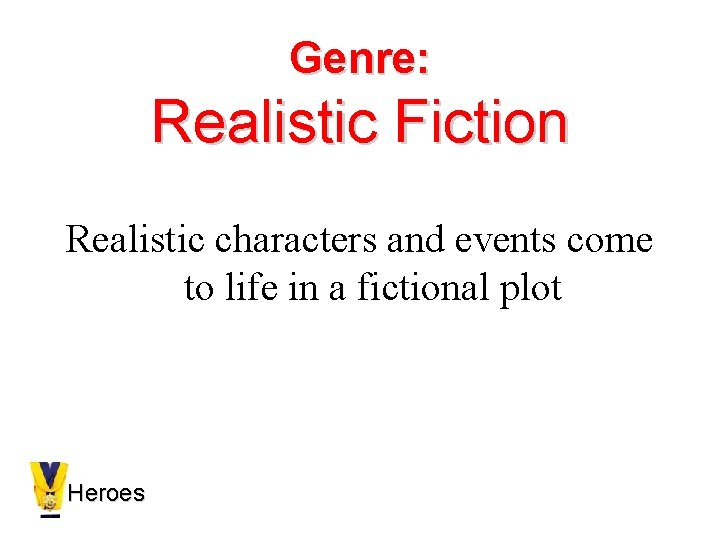 Genre: Realistic Fiction Realistic characters and events come to life in a fictional plot